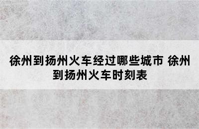 徐州到扬州火车经过哪些城市 徐州到扬州火车时刻表